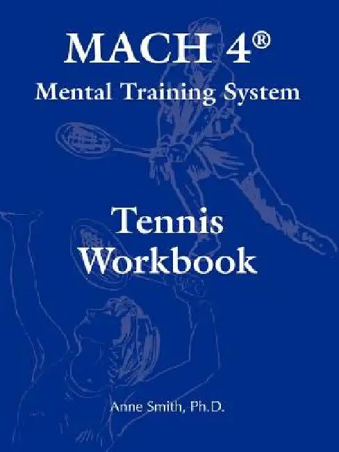 MACH 4(R) Mental Training System Tennis Workbook by Ph. D. Anne Smith