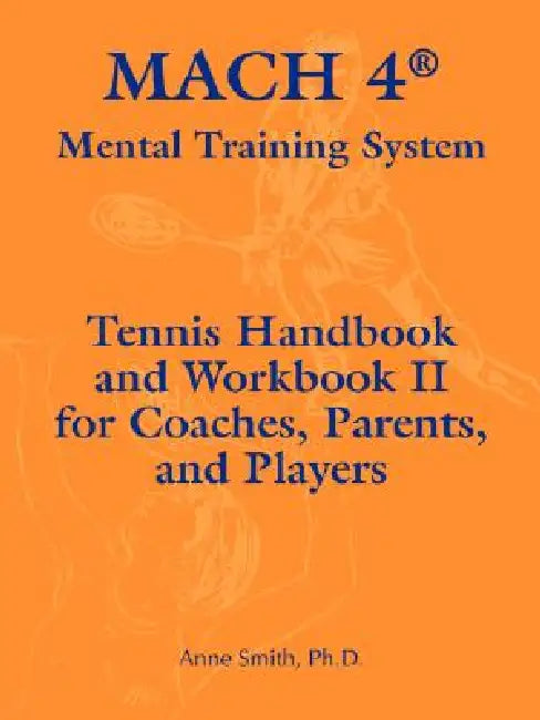 Mach 4 Mental Training System Tennis Handbook and Workbook II for Coaches, Parents, and Players by Ph. D. Anne Smith