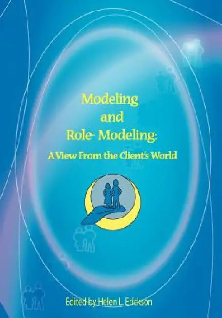 Modeling and Role-Modeling: A View from the Client's World by Margaret Erickson