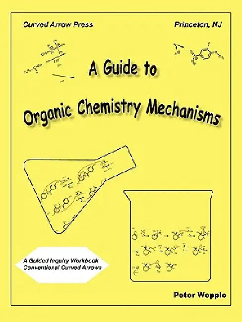 A Guide to Organic Chemistry Mechanisms, With Conventional Curved Arrows by Peter Wepplo
