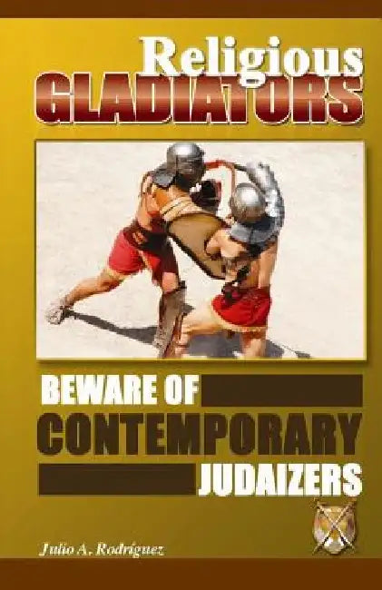 Religious Gladiators: Beware of Contemporary Judaizers by Frank Mercado Siuro