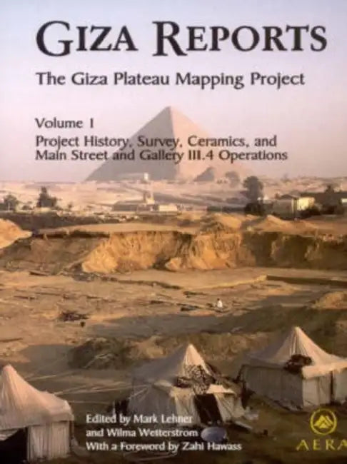 Giza Reports 1: Project History, Survey, Ceramics, and Main Street and Gallery III.4 Operations by Mark Lehner, Wilma Wetterstrom