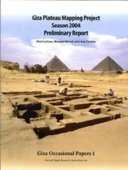 Giza Plateau Mapping Project: Season 2004: Preliminary Report by Mohsen Kamel, Mark Lehner, Ana Tavares
