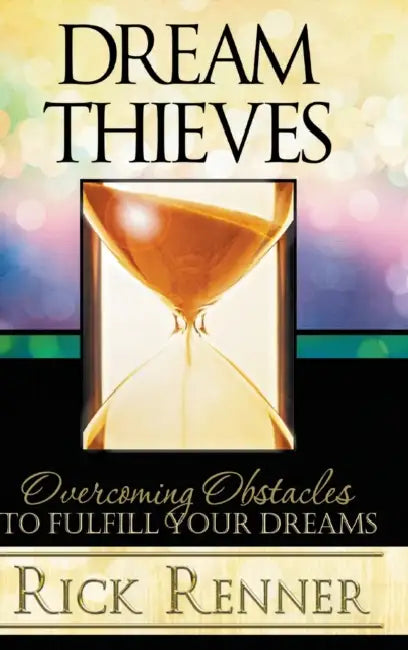 Dream Thieves: Overcoming Obstacles to Fulfill Your Dreams by Rick Renner