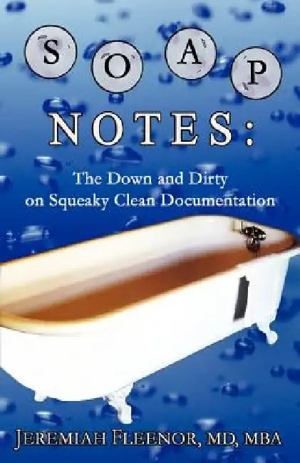 Soap Notes: The Down and Dirty on Squeaky Clean Documentation by Jeremiah Fleenor