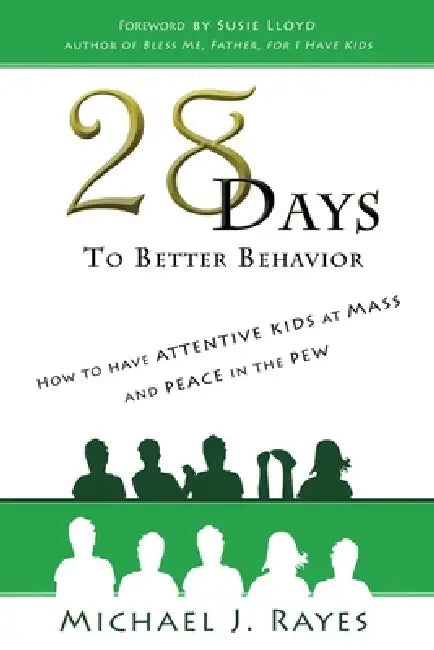 28 Days to Better Behavior: How to Have Attentive Kids at Mass and Peace in the Pew! by Michael J. Rayes