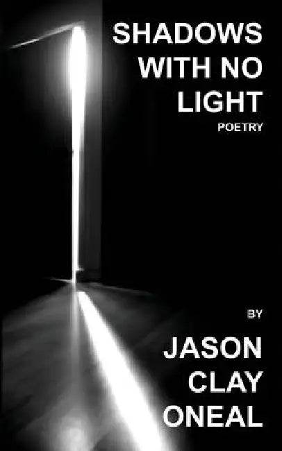Shadows with no Light: Poetry by Jason Clay Oneal