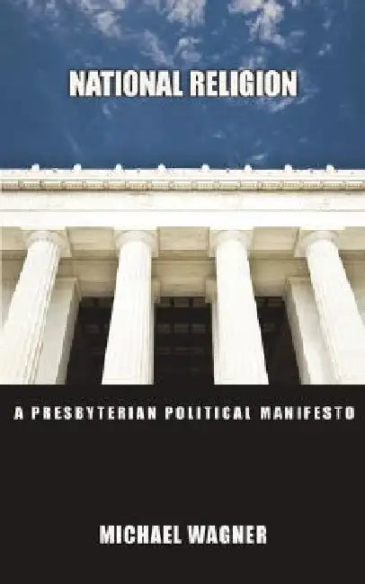 National Religion: A Presbyterian Political Manifesto by Michael Wagner