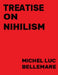Treatise on Nihilism by Dr Michel Luc Bellemare Ph. D.