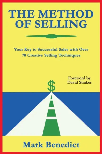 The Method of Selling: Your Key to Successful Sales with Over 70 Creative Selling Techniques by Mark Benedict, David Straker