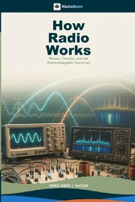 How Radio Works: Waves, Circuits, and the Electromagnetic Spectrum by Greg Weir