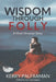 Wisdom Through Folly: A Most Unusual Story by Kerry Palframan