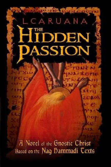 The Hidden Passion: A Novel of the Gnostic Christ Based on the Nag Hammadi Texts by L. Caruana