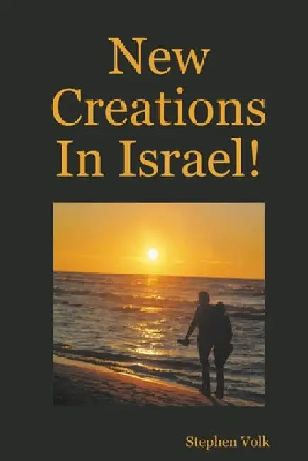 New Creations In Israel! by Stephen Volk
