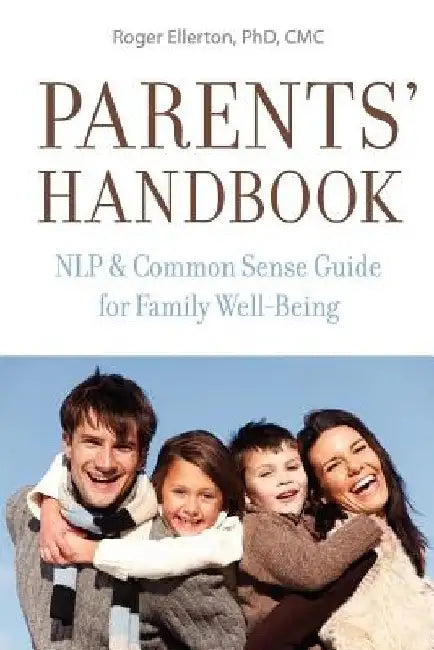 Parents' Handbook: NLP and Common Sense Guide for Family Well-Being by Roger Ellerton