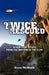 Twice Rescued: A New View of Life from the Bottom of the Cliff by Gene McMath