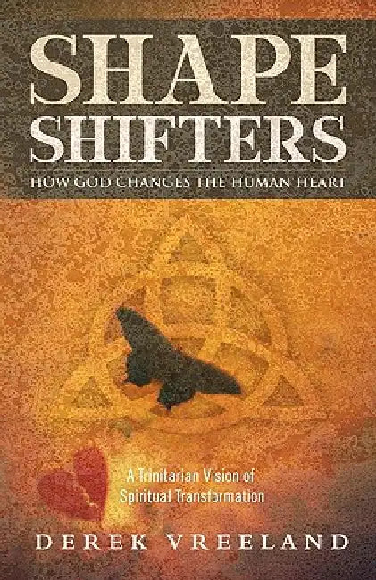 Shape Shifters: How God Changes the Human Heart: A Trinitarian Vision of Spiritual Transformation by Derek Vreeland