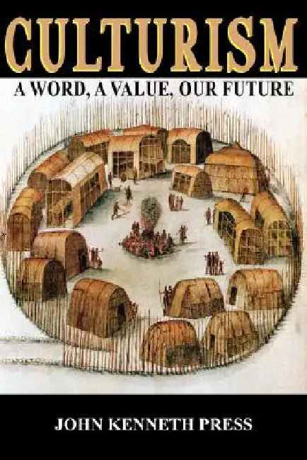 Culturism: A Word, A Value, Our Future by John Kenneth Press