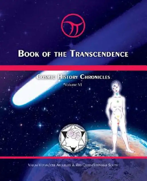 Book of the Transcendence: Cosmic History Chronicles Volume VI - Time and the New Universe of Mind by Jose Arguelles, Stephanie South