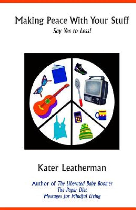 Making Peace With Your Stuff: Say Yes to Less! by Kater Leatherman