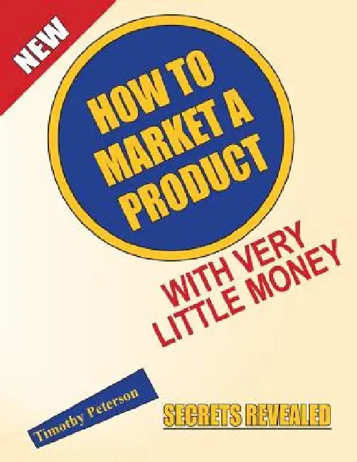 How To Market A Product With Very Little Money by Timothy L. Peterson