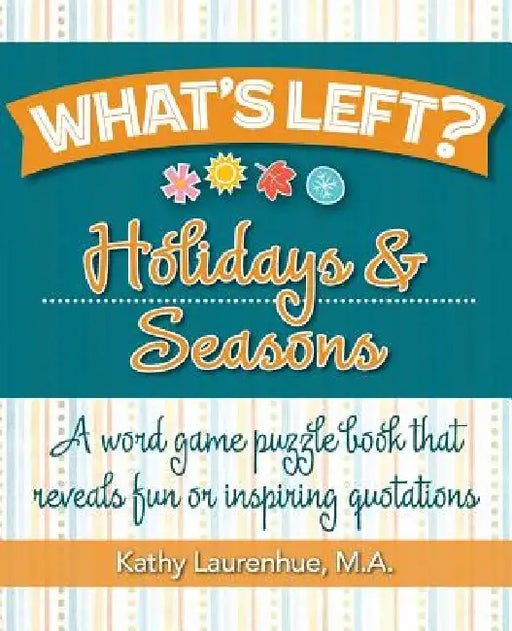 What's Left? Holidays & Seasons: A word game puzzle book that reveals fun or inspiring quotations by Kathy Laurenhue