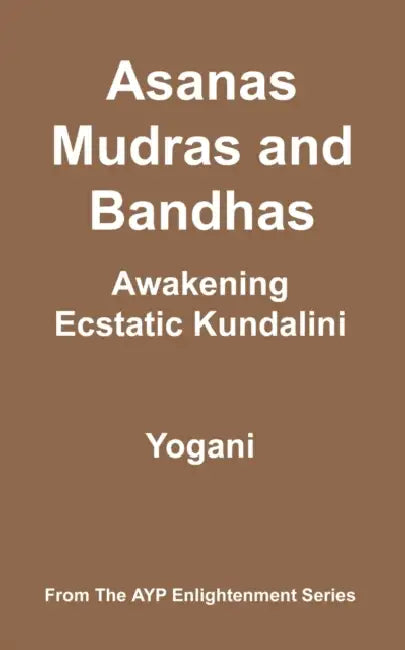 Asanas, Mudras and Bandhas - Awakening Ecstatic Kundalini by Yogani