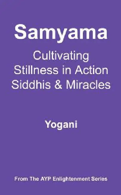 Samyama - Cultivating Stillness in Action, Siddhis and Miracles by Yogani