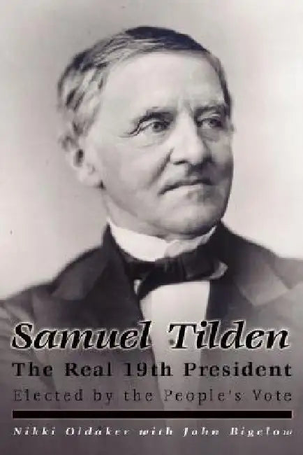 Samuel Tilden; The Real 19th President by Nikki Oldaker, John Bigelow
