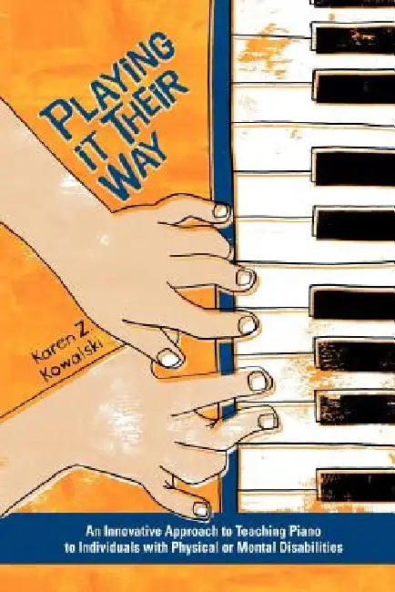 Playing It Their Way: An Innovative Approach to Teaching Piano to Individuals with Physical or Mental Disabilities by Karen Z. Kowalski, Patti Verbanas, Leeza Hernandez