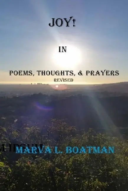 Joy! In Poems, Thoughts, & Prayers Revised by Marva L. Boatman