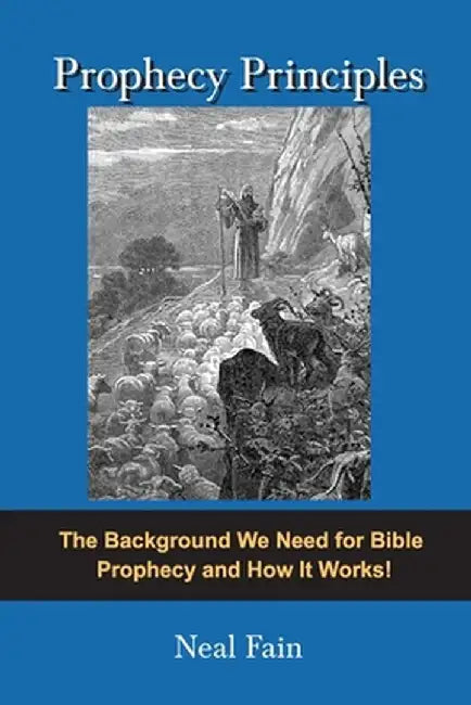 Prophecy Principles: The Background We Need for Bible Prophecy and How It Works by Neal Fain
