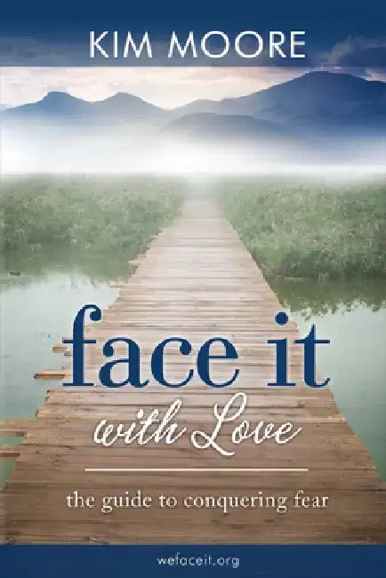 Face It with Love: The Guide to Conquering by Kim Moore