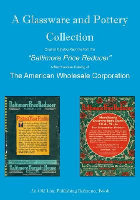 A Glassware and Pottery Collection: Original Catalog Reprints from the "Baltimore Price Reducer" by Craig Schenning