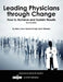 Leading Physicians Through Change: How to Achieve and Sustain Results by Mary Jane Kornacki, Jack Silversin