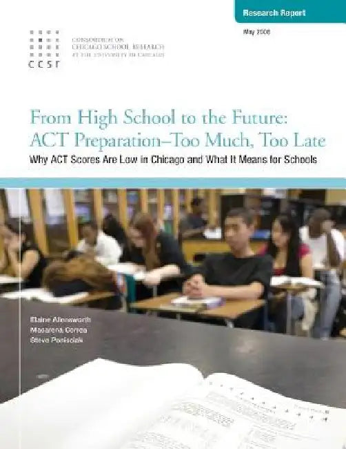 From High School to the Future: ACT Preparation - Too Much, Too Late: Why ACT Scores are Low in Chicago and What It Means for Schools by Macarena Correa
