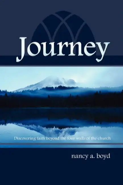 Journey, Discovering Faith Beyond the Four Walls of the Church by Nancy A. Boyd