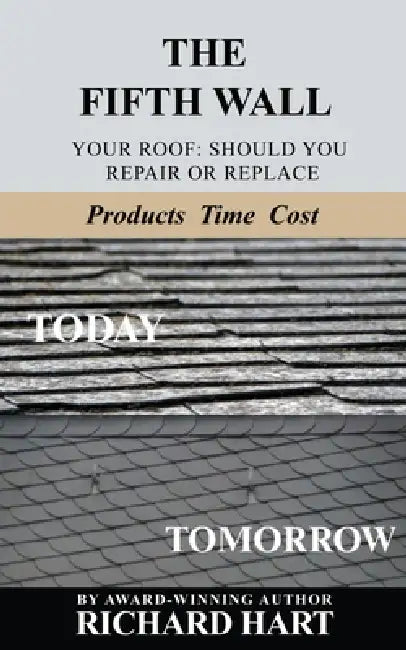 The Fifth Wall: Your Roof: Should You Repair or Replace by Richard Hart