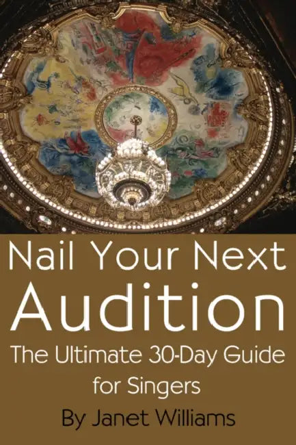 Nail Your Next Audition, the Ultimate 30-Day Guide for Singers by Janet Williams