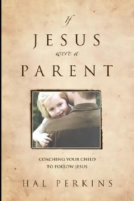 If Jesus Were a Parent by Hal Perkins