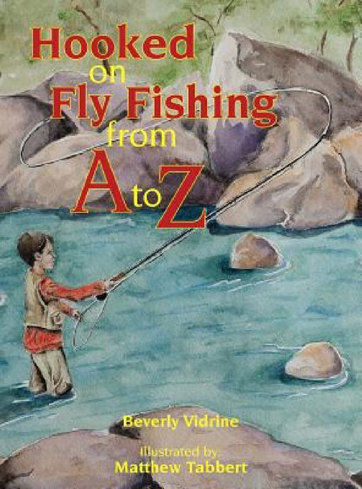 Hooked on Fly Fishing from A to Z by Beverly Vidrine, Matthew Tabbert