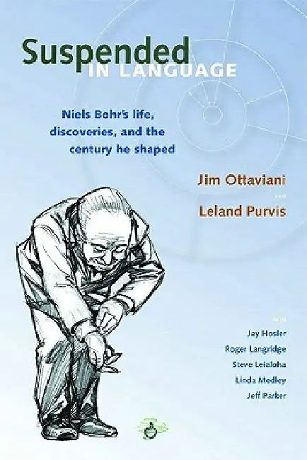 Suspended in Language: Niels Bohrs Life, Discoveries, and the Century He Shaped by Jim Ottaviani