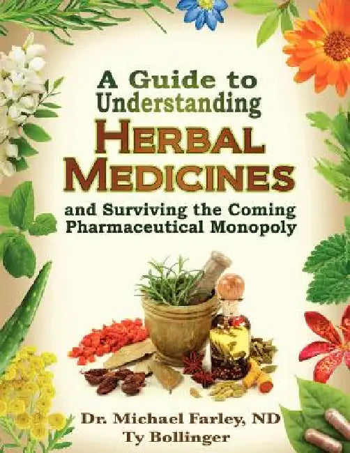 A Guide to Understanding Herbal Medicines and Surviving the Coming Pharmaceutical Monopoly by Michael Farley, Ty Bollinger