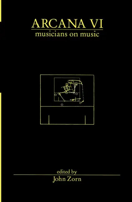 Arcana VI: Musicians on Music by John Zorn