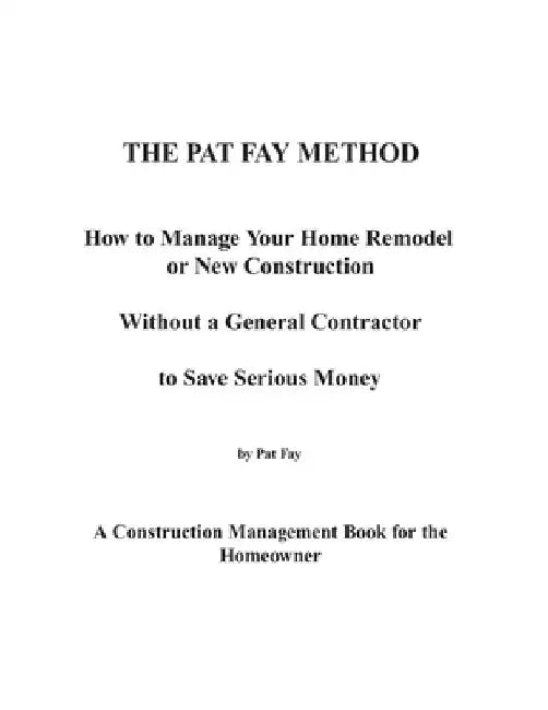 The Pat Fay Method.: How to Manage Your Home Remodel or New Construction Without a General Contractor to Save Serious Money by Pat Fay Bsme