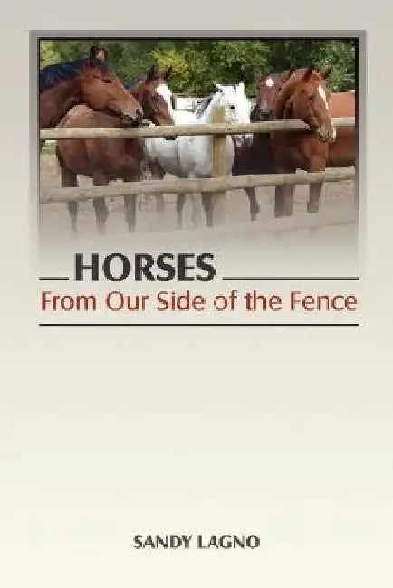 Horses: From Our Side of the Fence by Sandy Lagno
