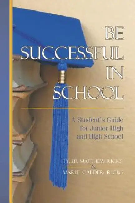 Be Successful In School: A Student's Guide for Junior High and High School by Marie C. Ricks