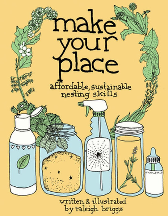 Make Your Place: Affordable, Sustainable Nesting Skills by Raleigh Briggs