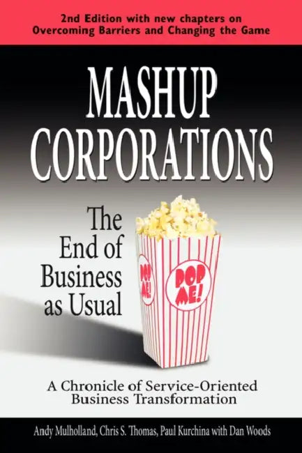 Mashup Corporations: The End of Business as Usual by C. S. Thomas, A. Mulholland, P. Kurchina