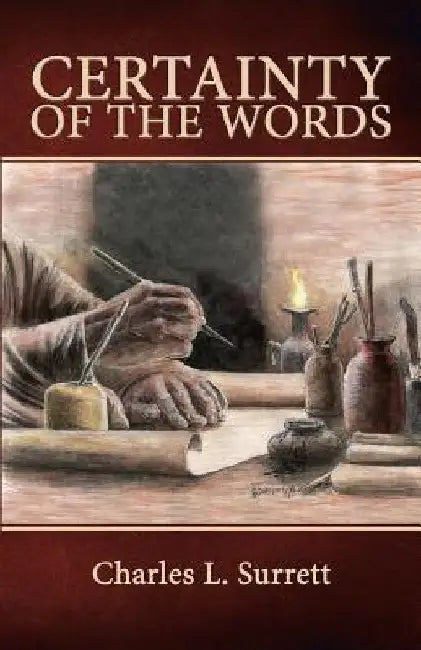 Certainty of the Words: Biblical Principles of Textual Criticism by Charles L. Surrett